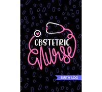 Obstetric Nurse - Birth Log: Keepsake Birth Log Book for All Birth Workers, Obstetric RN, Future OB/GYN Nurse Practitioner NP, Nursing Student, and Baby Catcher Mom Gift