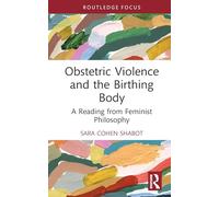 Obstetric Violence and the Birthing Body: A Reading from Feminist Philosophy