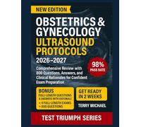 OBSTETRICS & GYNECOLOGY ULTRASOUND PROTOCOLS: Comprehensive Review with 800 Questions, Answers, and Clinical Rationales for Confident Exam Preparation