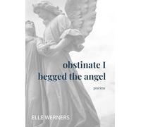 obstinate I begged the angel: poems