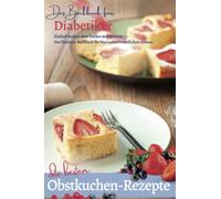 OBSTKUCHEN - Die besten Rezepte ohne Zucker & Weizen: DAS BACKBUCH FÜR DIABETIKER: Einfach backen: Das Diabetes-Backbuch für blutzuckerfreundlichen Genuss