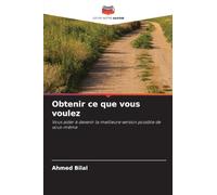 Obtenir ce que vous voulez: Vous aider à devenir la meilleure version possible de vous-même