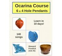 Ocarina Course - 6 and 4 Hole Pendants: 300 pages -- 140 songs -- 25 lessons -- From Beginner to Expert