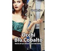 Libri Ubaldo Sica - Occhi Blu Cobalto. Storia Di Un Amore Fuori Dal Tempo