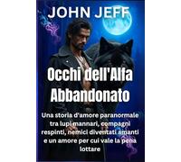 Occhi dell'Alfa Abbandonato: Una storia d'amore paranormale tra lupi mannari, compagni respinti, nemici diventati amanti e un amore per cui vale la pena lottare