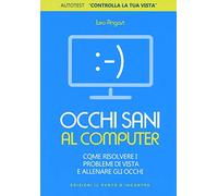 Occhi sani al computer. Come risolvere i problemi di vista e allenare gli occhi