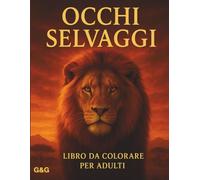 Occhi Selvaggi - Libro da colorare per adulti: 50 splendidi disegni di animali selvaggi per rilassarsi e liberare la creatività