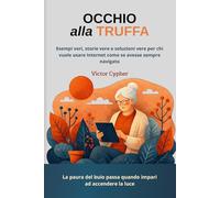 Occhio alla Truffa: Esempi veri, storie vere e soluzioni vere per chi vuole usare Internet come se avesse sempre navigato
