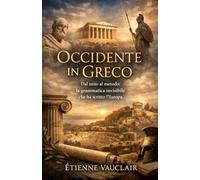 Occidente in Greco: Dal mito al metodo: la grammatica invisibile che ha scritto l’Europa.
