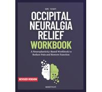 Occipital Neuralgia Relief Workbook: A Neuroplasticity-Based Workbook to Reduce Pain and Restore Function