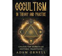 Occultism in Theory and Practice: Unlock the Secrets of Esoteric Traditions