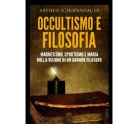 Occultismo e filosofia. Magnetismo, spiritismo e magia nella visione di un...