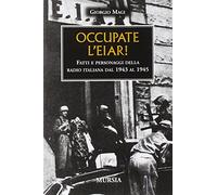 Occupate l'EIAR! Fatti e personaggi della radio italiana dal 1943 al 1945