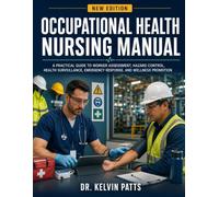 OCCUPATIONAL HEALTH NURSING MANUAL: A Practical Guide to Worker Assessment, Hazard Control, Health Surveillance, Emergency Response, and Wellness Promotion