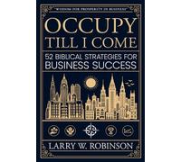 OCCUPY TILL I COME: 52 Biblical Strategies for Business Success