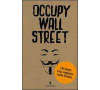 Occupy Wall Street. Chi siamo. Cosa vogliamo. Come faremo