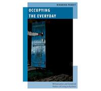 Occupying the Everyday: Militarisation and Gendered Politics of Living in Kashmir