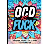 OCD As Fuck: Sweary & Badass Motivational Coloring Book: Relatable Quotes, Snarky Humor, and Stress-Relieving Designs for People with Obsessive-Compulsive Disorder and Intrusive Thoughts