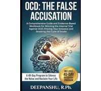 OCD: THE FALSE ACCUSATION: A Comprehensive Guide and Evidence-Based Workbook for Winning the Internal Trial Against OCD: Proving Your Innocence and Breaking the Cycle of Doubt