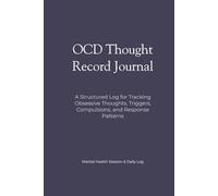 OCD Thought Record Journal: A Structured Log for Tracking Obsessive Thoughts, Triggers, Compulsions, and Response Patterns