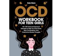 OCD Workbook for Teen Girls: 45+ CBT Tools and Exposure Exercises to Help You Face Fears, Stop Compulsions, and Overcome Intrusive Thoughts