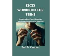 OCD WORKBOOK FOR TEENS: Breaking Free from Obsessive Thoughts and Compulsive Behaviors
