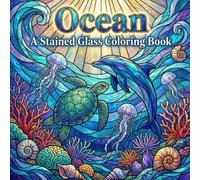 Ocean A Stained Glass Coloring Book: Marine Life, Deep Sea Creatures, and Relaxing Line Art for Adults Seeking Calm and Creative Escape