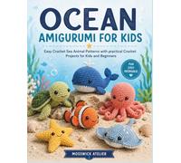OCEAN AMIGURUMI FOR KIDS: Easy Crochet Sea Animal Patterns with practical Crochet Projects for Kids and Beginners