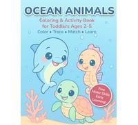 Ocean Animals Coloring & Activity Book for Toddlers Ages 2-5: Color • Trace • Count • Match - Cute Underwater Creatures & Simple Activities to Build Fine Motor Skills and Early Learning Confidence