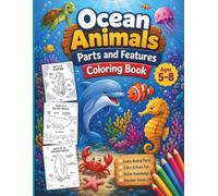 Ocean Animals Parts and Features Coloring Book for Kids Ages 5-8: Learn Ocean Animals, Sea Creature Names, and Body Parts Through Fun Educational Coloring Activities