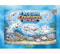 Ocean Creatures Dot-to-Dot: Connect the Dots to Reveal 30 Amazing Sea Animals and Underwater Creatures