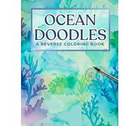 Ocean Doodles Reverse Coloring Book: Dreamy Watercolor Seascapes for Relaxation, Joy, and Creativity