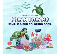 Ocean Dreams Coloring Book: Simple and Fun Sea Life Coloring Pages for All Ages | Bold, Stress-Free designs | Bold and Playful Sea Scenes | Fun Coloring for Kids and Adults