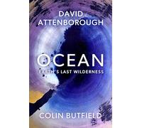 Ocean : Earth's Last Wilderness - THE LANDMARK NEW BOOK BY DAVID ATTENBOROUGH