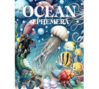 Ocean Ephemera Book: High Quality Images Of Animals, For Paper Crafts, Scrapbooking, Mixed Media, Junk Journals, Collage Art, Artist Trading Cards, and More.