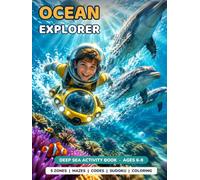 Ocean Explorer: Deep Sea Activity Book for Kids Ages 6-9: Dive Through 5 Ocean Zones - Mazes, Word Search, Secret Codes, Sudoku, Dot-to-Dot & Coloring