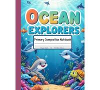 Ocean Explorers Primary Composition Notebook: K-2 Draw and Write Journal with Picture Area - Discover Sharks, Dolphins, and Colorful Fish Under the Sea!