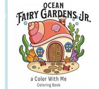 Ocean Fairy Gardens Jr.: A Color With Me Coloring Book