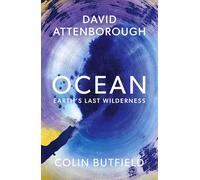 Ocean: Earth's Last Wilderness - THE LANDMARK NEW BOOK BY DAVID ATTENBOROUGH