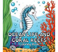 Ocean Life and Coral Reefs Coloring Book: A Fun and Educational Journey Through Labeled Marine Species for Kids and Adults, Perfect for Relaxation and Creativity