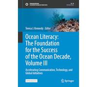 Ocean Literacy: The Foundation for the Success of the Ocean Decade, Volume III: Accelerating Communication, Technology, and Global Initiatives