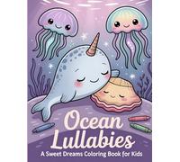 Ocean Lullabies: A Sweet Dreams Coloring Book for Kids: Color Peaceful Scenes of Napping Narwhals, Cuddly Clams, and Drifting Jellyfish