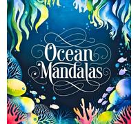 Ocean Mandalas: A Relaxing Coloring Book with Coral Reefs, Underwater Landscapes & Sea Life for Adults and Teens