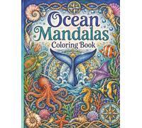 Ocean Mandalas Coloring Book: A Progressive Adult Coloring Book Featuring 50 Differentiated Marine Life and Sea Pattern Designs for Mindfulness, Stress Relief, and Relaxation