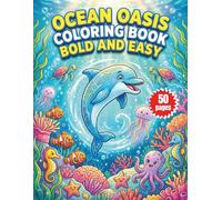Ocean Oasis Coloring Book Bold and Easy: Featuring 50 Simple Underwater Scenes, Tropical Fish, and Relaxing Sea Life Patterns for Stress Relief and Mindfulness for Seniors and Beginners