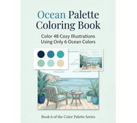 Ocean Palette Coloring Book: Color 48 Cozy Illustrations Using Only 6 Ocean Colors - Adult Coloring Book, Book 6 of the Color Palette Series