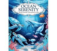 Ocean Serenity: Calming Underwater Colouring Book for Adults: Sea Creatures, Coral Reefs & Peaceful Beach Scenes for Relaxation and Mindfulness
