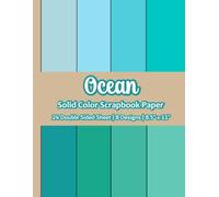 Ocean Solid Color Scrapbook Paper: Blue Ocean Scrapbook Paper | 8 Designs | 24 Double Sided Non Perforated Decorative Paper Craft For Craft Projects, ... Mixed Media Art and Junk Journaling | Vol.2