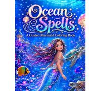 Ocean Spells: A Guided Mermaid Coloring Book: Full-Color Reference Pages with Matching Line Art - Magical Underwater Scenes, Sea Creatures & Fantasy Illustrations for Kids and Teens