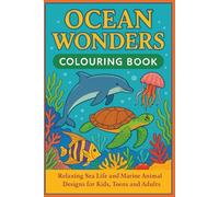 Ocean Wonders Colouring Book: Relaxing Sea Life and Marine Animal Designs for Kids, Teens and Adults: 50 Beautiful Ocean-Themed Illustrations for Stress Relief, Mindfulness, and Creative Fun